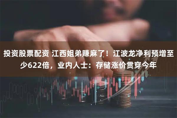 投资股票配资 江西姐弟赚麻了！江波龙净利预增至少622倍，业内人士：存储涨价贯穿今年